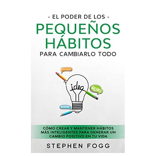 El poder de los pequeños hábitos para cambiarlo todo: Cómo crear y mantener hábitos más inteligentes para generar un cambio positivo en tu vida