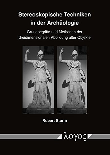 Stereoskopische Techniken in der Archäologie: Grundbegriffe und Methoden der dreidimensionalen Abbildung alter Objekte