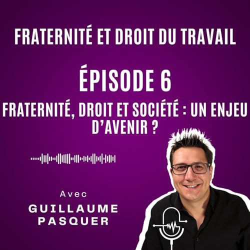 &Eacute;pisode 6 : Fraternit&eacute;, droit et soci&eacute;t&eacute; : un enjeu d&rsquo;avenir ?