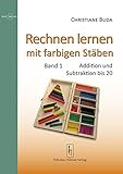 Rechnen lernen mit farbigen Stäben: Band 1: Addition und Subtraktion bis 20: Band 1: Addition und Subrtaktion bis 20