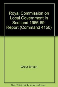 [Report and appendices of the] Royal Commission on Local Government in Scotland, 1966-1969; ([Great Britain. Parliament. Papers by command] cmnd)