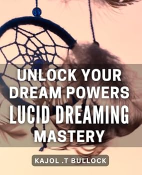 Paperback Unlock Your Dream Powers: Lucid Dreaming Mastery: Experience Your Imagination: Conquer Lucid Dreaming Techniques for Ultimate Control Book