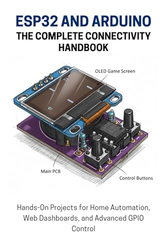 ESP32 AND ARDUINO: THE COMPLETE CONNECTIVITY HANDBOOK: Hands-On Projects for Home Automation, Web Dashboards, and Advanced GPIO Control