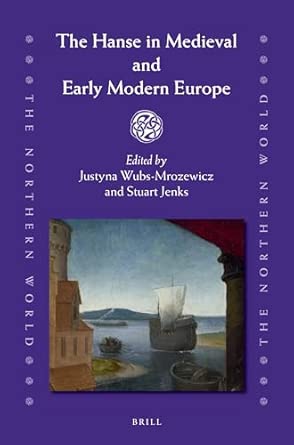 The Hanse in Medieval and Early Modern Europe: 60 The Hanse in Medieval and Early Modern Europe: 60 book cover
