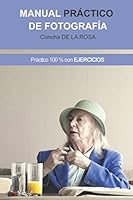 Manual Práctico de Fotografía: Práctico al 100%. CON EJERCICIOS 1539730387 Book Cover
