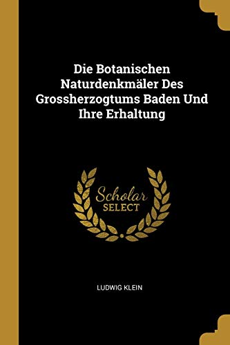 Die Botanischen Naturdenkmäler Des Grossherzogtums Baden Und Ihre Erhaltung (German Edition)
