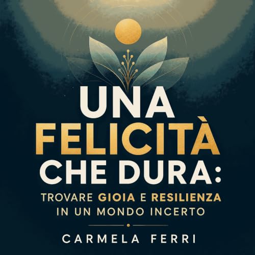 Una felicit&agrave; che dura: Trovare gioia e resilienza in un mondo incerto Titelbild