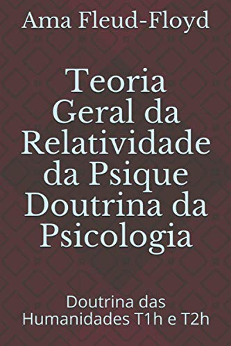 Teoria Geral da Relatividade da Psique Doutrina da Psicologia: Doutrina das Humanidades T1h e T2h (Portuguese Edition)
