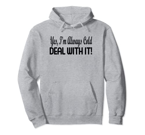Funny Sarcastic Saying Yes I'm Always Cold Deal With It Pullover Hoodie