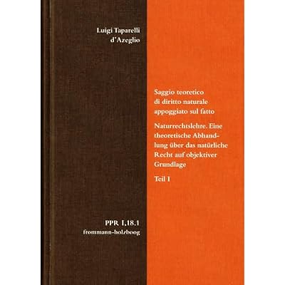 Luigi Taparelli d'Azeglio: Saggio teoretico di diritto naturale appoggiato sul fatto. Naturrechtslehre. Eine theoretische Abhandlung &uuml;ber das nat&uuml;rliche ... / Das individuelle Handeln