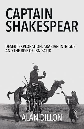 Captain Shakespear: Desert Exploration, Arabian Intrigue And The Rise Of Ibn Sa'Ud