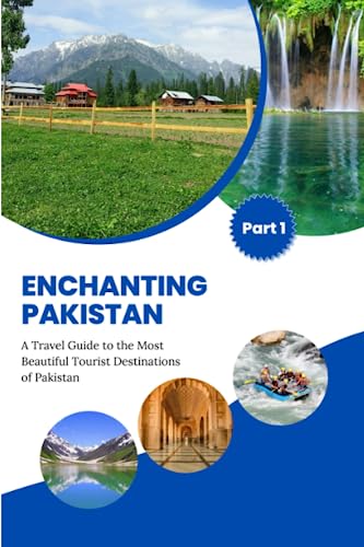 Enchanting Pakistan : A Travel Guide to the Most Beautiful Tourist Destinations of Pakistan (Part:1)