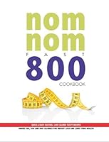 Nom Nom Fast 800 Cookbook: Quick & Easy Fasting. Low Calorie Tasty Recipes Under 300, 500 & 800 Calories For Weight Loss And Long Term Health 191300502X Book Cover