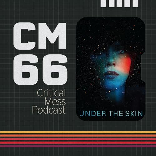 Under the Skin | Episode 066 Critical Mess Movie Podcast