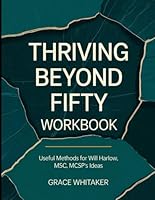 Thriving Beyond Fifty Workbook: Useful Mathod for Will Harlow MSc, MCSP B0F5NG9QYD Book Cover