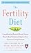 The Fertility Diet: Groundbreaking Research Reveals Natural Ways to Boost Ovulation and Improve Your Chances of Getting Pregnant
