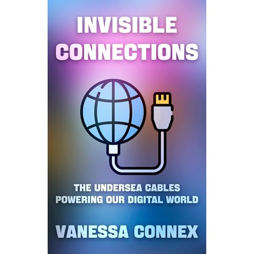 Invisible Connections: The Undersea Cables Powering Our Digital World by Vanessa Connex episode artwork