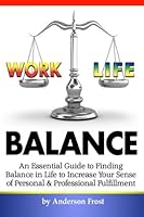 Work Life Balance: An Essential Guide to Finding Balance in Life to Increase Your Sense of Personal and Professional Fulfillment 1533360189 Book Cover
