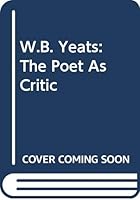 W.B. Yeats: The Poet As Critic 0333326660 Book Cover