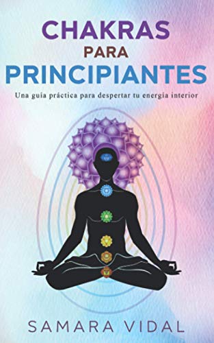 Chakras para principiantes: Una guía práctica para despertar tu enregía interior (Spanish Edition Chakras para principiantes: Una guía práctica para despertar tu enregía interior (Spanish Edition