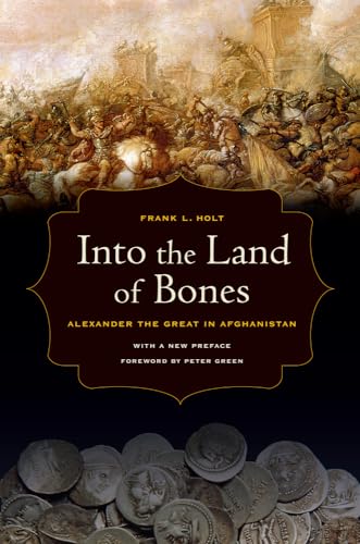 Into the Land of Bones: Alexander the Great in Afghanistan (Volume 47)