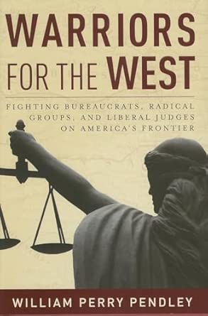 Warriors for the West: Fighting Bureaucrats, Radical Groups, and Liberal Judges on America's Fron... book cover