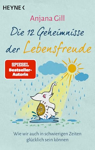 Die 12 Geheimnisse der Lebensfreude: Wie wir auch in schwierigen Zeiten glücklich sein können (German Edition)