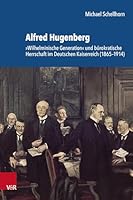 Alfred Hugenberg: Wilhelminische Generation Und Burokratische Herrschaft Im Deutschen Kaiserreich (1865-1914) (German Edition) 3525303327 Book Cover