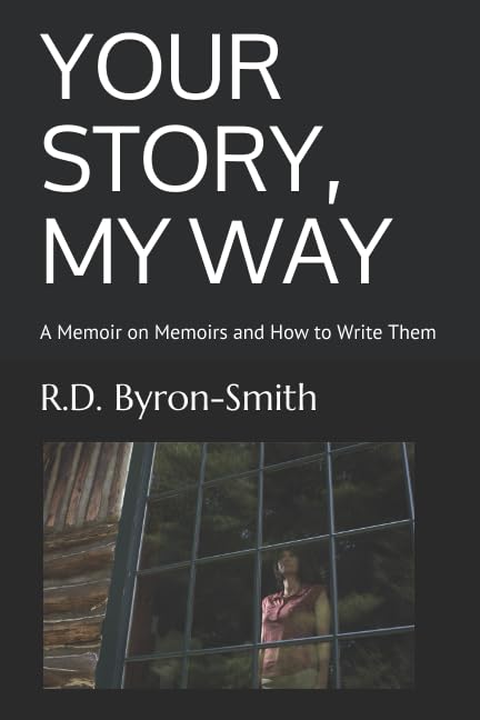 YOUR STORY, MY WAY: A Memoir on Memoirs and How to Write Them