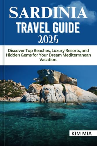 SARDINIA TRAVEL GUIDE 2025: Discover Top Beaches, Luxury Resorts, and Hidden Gems for Your Dream Mediterranean Vacation.