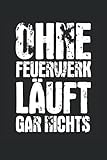  Ohne Feuerwerk läuft gar nichts: Pyrotechniker Notizbuch (liniert) Silvester Feuerwerk Pyrotechnik