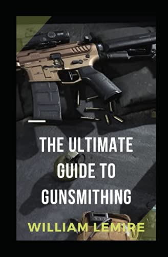 The Ultimate Guide To Gunsmithing: Quick Guide To Maintain, Repair, and Accessorize