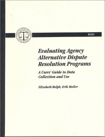 Evaluating Agency Alternative Dispute Resolution Programs: A User's Guide to Data Collection and Use/Mr-534-Acus/Icj