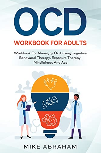 Ocd Workbook For Adults; Workbook For Managing Ocd Using Cognitive Behavioral Therapy, Exposure Therapy, Mindfulness And Act