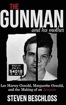 The Gunman and His Mother: Lee Harvey Oswald, Marguerite Oswald, and the Making of an Assassin