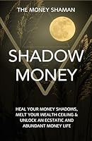 Shadow Money: Heal Your Money Shadows, Melt Your Wealth Ceiling & Unlock an Ecstatic and Abundant Money Life 1738252817 Book Cover