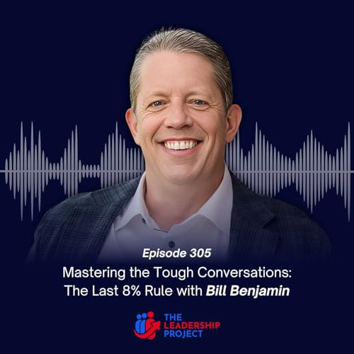305. Mastering the Tough Conversations: The Last 8% Rule with Bill Benjamin