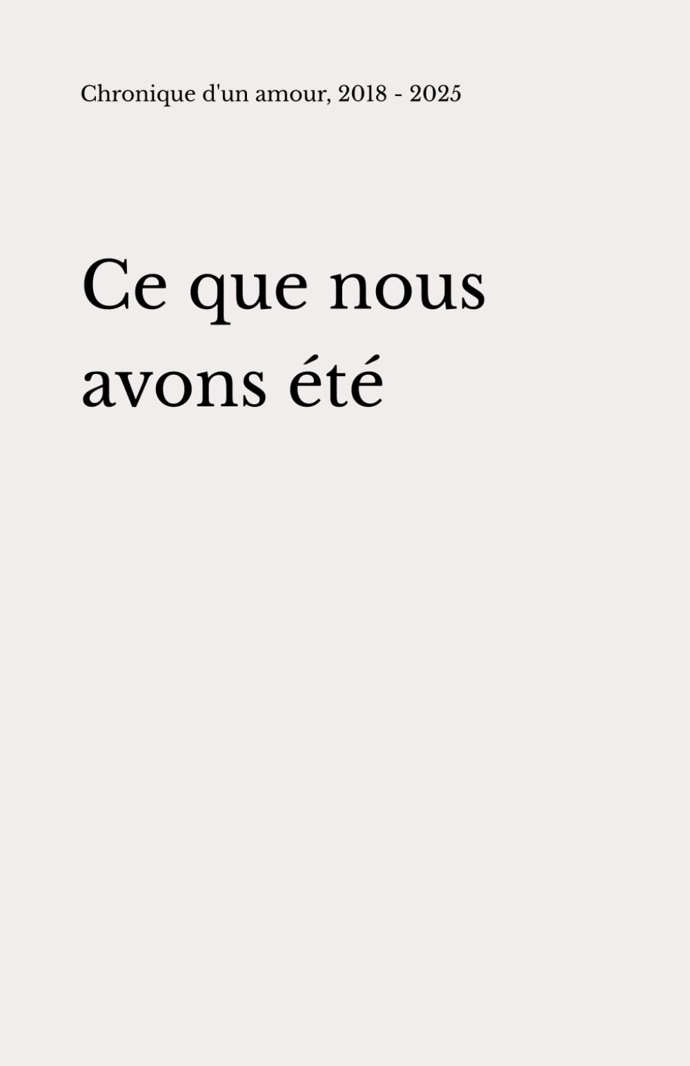 Ce que nous avons été: Chronique d'un amour, 2018 - 2025