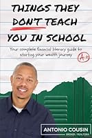 Things They Don't Teach You in School: Your Complete Financial Guide to Starting Your Wealth Journey B0DCFYF6GR Book Cover