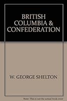 British Columbia & Confederation B000K7IHTO Book Cover
