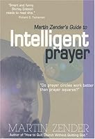 Martin Zender's Guide To Intelligent Prayer: Do Prayer Circles Work Better Than Prayer Squares? 0970984944 Book Cover