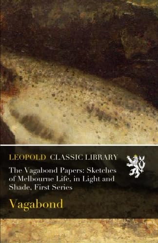 The Vagabond Papers: Sketches of Melbourne Life, in Light and Shade, First Series