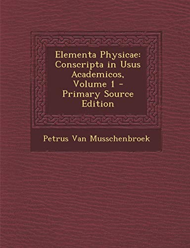 Elementa Physicae: Conscripta in Usus Academicos; Volume 1 (Latin Edition)