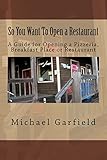 So You Want To Open a Restaurant: A Guide for Opening a Pizzeria, Breakfast Place or Restaurant