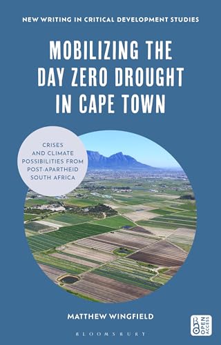 Mobilizing the Day Zero Drought in Cape Town: Crises and Climate Possibilities from Post-Apartheid South Africa (New Writing in Critical Development Studies)