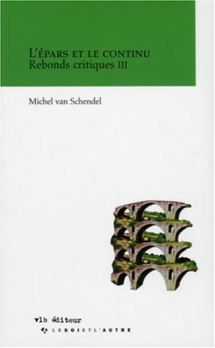 L'épars et le continu-Rebonds critiques III [Mass Market Paperback] Van Schendel, Michel