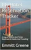My Hotel Reservation Tracker: A Log of Rooms And Times Reserved At Hotels And Traveling (English Edition)