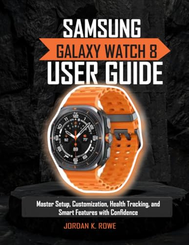 Samsung Galaxy Watch 8 User Guide: Master Setup, Customization, Health Tracking, and Smart Features with Confidence