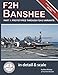 F2H Banshee in Detail & Scale Part 1: Prototypes Through F2H-2 Variants (Detail & Scale Series)