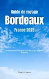 Guide de voyage Bordeaux France 2025: Guide simple du voyageur sur la ville la plus élégante de France (French Edition)